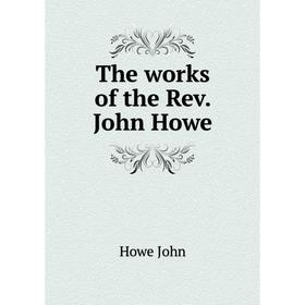 

Книга The works of the Rev. John Howe