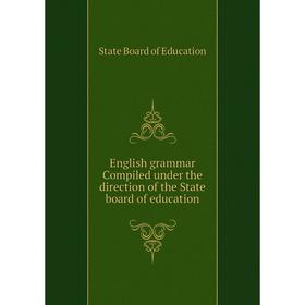 

Книга English grammar Compiled under the direction of the State board of education