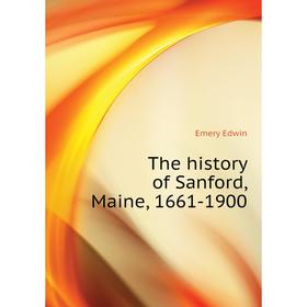 

Книга The history of Sanford, Maine, 1661-1900