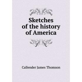 

Книга Sketches of the history of America. Callender James Thomson