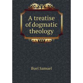

Книга A treatise of dogmatic theology