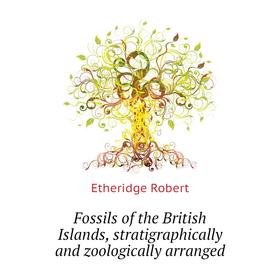 

Книга Fossils of the British Islands, stratigraphically and zoologically arranged