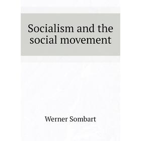 

Книга Socialism and the social movement. Werner Sombart