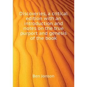 

Книга Discoveries, a critical edition with an introduction and notes on the true purport and genesis of the book