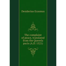 

Книга The complaint of peace, translated from the Querela pacis