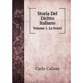

Книга Storia Del Diritto ItalianoVolume 1. Le fronti. Carlo Calisse
