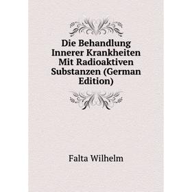 

Книга Die Behandlung Innerer Krankheiten Mit Radioaktiven Substanzen (German Edition)