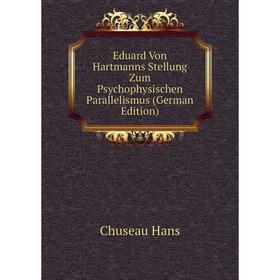 

Книга Eduard Von Hartmanns Stellung Zum Psychophysischen Parallelismus (German Edition)