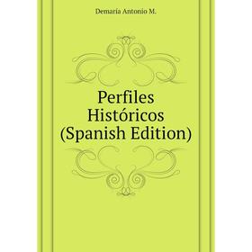 

Книга Perfiles Históricos (Spanish Edition). Demaría Antonio M.