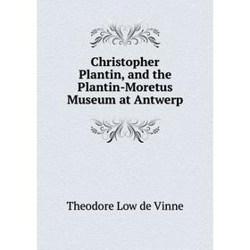 

Книга Christopher Plantin, and the Plantin-Moretus Museum at Antwerp