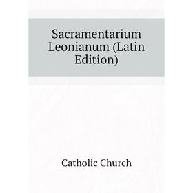 

Книга Sacramentarium Leonianum (Latin Edition). Catholic Church