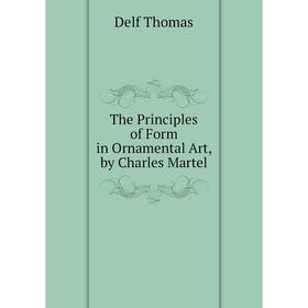 

Книга The Principles of Form in Ornamental Art, by Charles Martel