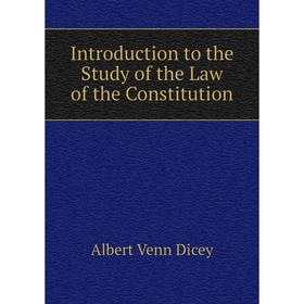 

Книга Introduction to the Study of the Law of the Constitution
