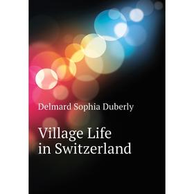 

Книга Village Life in Switzerland