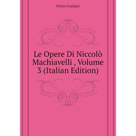 

Книга Le Opere Di Niccolò Machiavelli, Volume 3