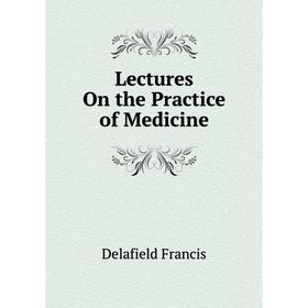 

Книга Lectures On the Practice of Medicine