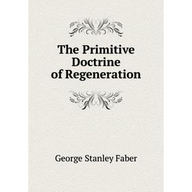 

Книга The Primitive Doctrine of Regeneration