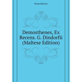 

Книга Demosthenes, Ex Recens. G. Dindorfii (Maltese Edition)