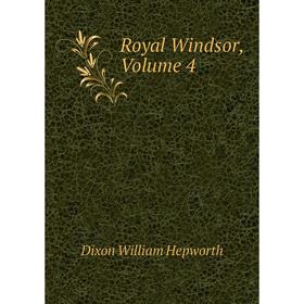 

Книга Royal Windsor, Volume 4. Dixon William Hepworth