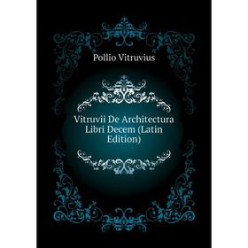 

Книга Vitruvii De Architectura Libri Decem (Latin Edition)