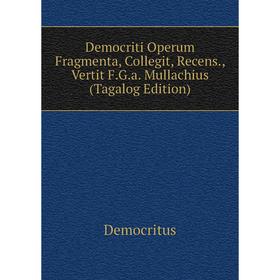 

Книга Democriti Operum Fragmenta, Collegit, Recens, Vertit FGa