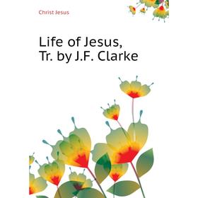 

Книга Life of Jesus, Tr by JF Clarke