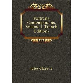 

Книга Portraits Contemporains, Volume 1 (French Edition). Jules Claretie