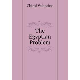 

Книга The Egyptian Problem. Chirol Valentine