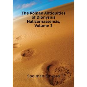 

Книга The Roman Antiquities of Dionysius Halicarnassensis, Volume 3