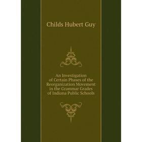 

Книга An Investigation of Certain Phases of the Reorganization Movement in the Grammar Grades of Indiana Public Schools