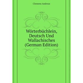 

Книга Wörterbüchlein, Deutsch Und Wallachisches (German Edition)