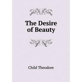 

Книга The Desire of Beauty. Child Theodore