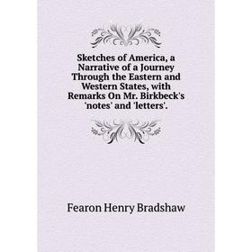 

Книга Sketches of America, a Narrative of a Journey Through the Eastern and Western States, with Remarks On Mr Birkbecks notes and letters