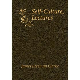 

Книга Self-Culture, Lectures. James Freeman Clarke