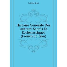 

Книга Histoire Générale Des Auteurs Sacrés Et Ecclésiastiques (French Edition)