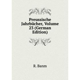 

Книга Preussische Jahrbücher, Volume 23 (German Edition). R. Banm