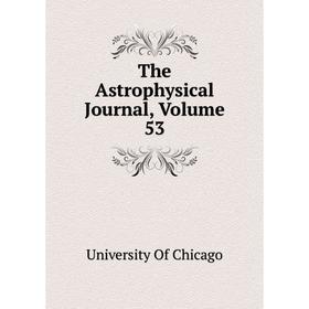 

Книга The Astrophysical Journal, Volume 53. University Of Chicago