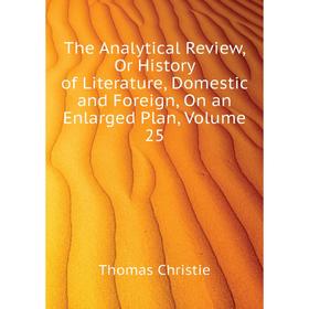 

Книга The Analytical Review, Or History of Literature, Domestic and Foreign, On an Enlarged Plan, Volume 2