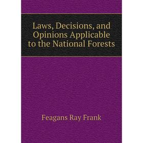 

Книга Laws, Decisions, and Opinions Applicable to the National Forests