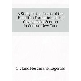 

Книга A Study of the Fauna of the Hamilton Formation of the Cayuga Lake Section in Central New York