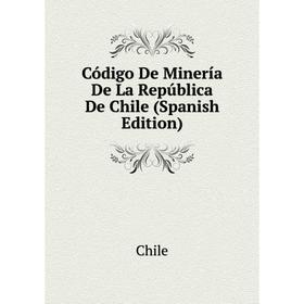 

Книга Código De Minería De La República De Chile (Spanish Edition)