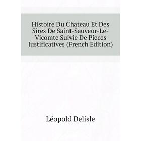 

Книга Histoire Du Chateau Et Des Sires De Saint-Sauveur-Le-Vicomte Suivie De Pieces Justificatives (French Edition)