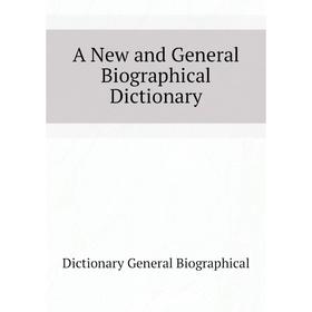 

Книга A New and General Biographical Dictionary