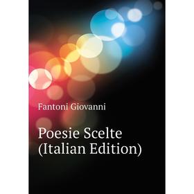 

Книга Poesie Scelte (Italian Edition). Fantoni Giovanni