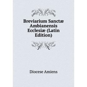 

Книга Breviarium Sanctæ Ambianensis Ecclesiæ (Latin Edition)