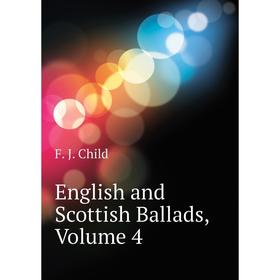 

Книга English and Scottish Ballads, Volume 4