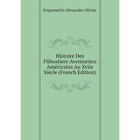

Книга Histoire Des Flibustiers-Aventuriers Américains Au Xviie Siècle (French Edition)