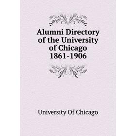 

Книга Alumni Directory of the University of Chicago 1861-1906