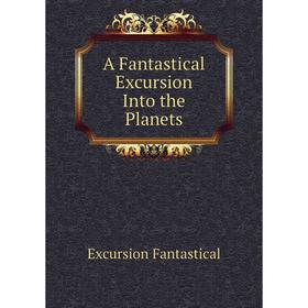 

Книга A Fantastical Excursion Into the Planets