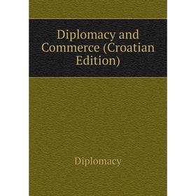 

Книга Diplomacy and Commerce (Croatian Edition)